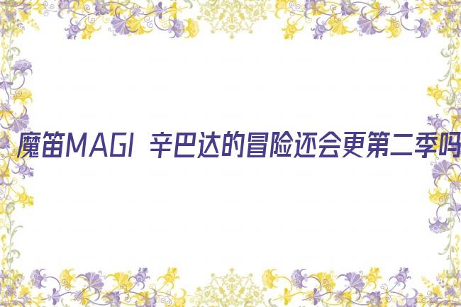 魔笛MAGI 辛巴达的冒险还会更第二季吗剧照